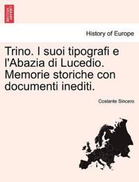 Trino. I Suoi Tipografi E L'Abazia Di Lucedio. Memorie Storiche Con Documenti Inediti.