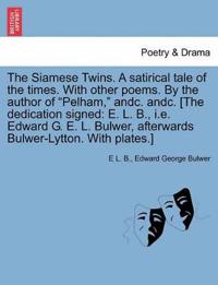 The Siamese Twins. a Satirical Tale of the Times. with Other Poems. by the Author of Pelham, Andc. Andc. [The Dedication Signed