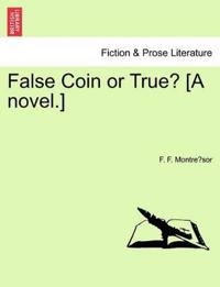 False Coin or True? [A Novel.]