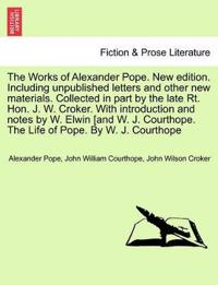 The Works of Alexander Pope. New edition. Including unpublished letters and other new materials. Collected in part by the late Rt. Hon. J. W. Croker. With introduction and notes by W. Elwin [and W. J. Courthope. The Life of Pope. By W. J. Courthope