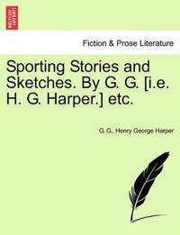 Sporting Stories and Sketches. by G. G. [I.E. H. G. Harper.] Etc.