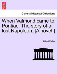 When Valmond Came to Pontiac. the Story of a Lost Napoleon. [A Novel.]