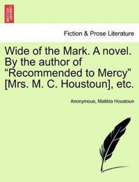 Wide of the Mark. a Novel. by the Author of "Recommended to Mercy" [Mrs. M. C. Houstoun], Etc.