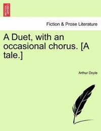 A Duet, with an Occasional Chorus. [A Tale.]