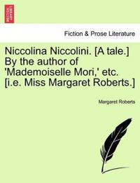 Niccolina Niccolini. [A Tale.] by the Author of 'Mademoiselle Mori, ' Etc. [I.E. Miss Margaret Roberts.]