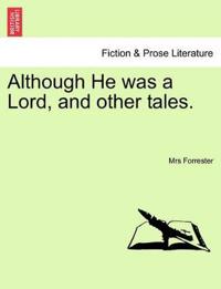 Although He Was a Lord, and Other Tales.
