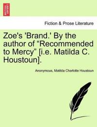 Zoe's 'Brand.' by the Author of "Recommended to Mercy" [I.E. Matilda C. Houstoun].