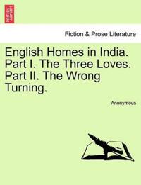 English Homes in India. Part I. the Three Loves. Part II. the Wrong Turning.