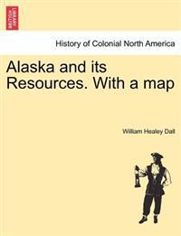 Alaska and its Resources. With a map