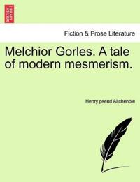 Melchior Gorles. a Tale of Modern Mesmerism.