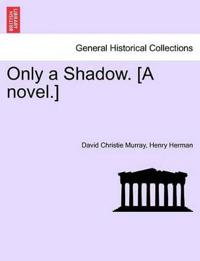 Only a Shadow. [A Novel.]