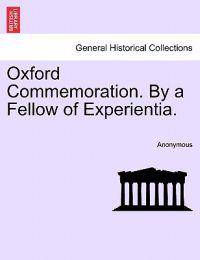 Oxford Commemoration. by a Fellow of Experientia.