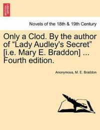 Bokomslag för "Only a Clod. by the Author of Lady Audley's Secret [I.E. Mary E. Braddon] ... Fourth Edition."