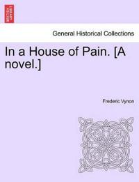 In a House of Pain. [A Novel.]