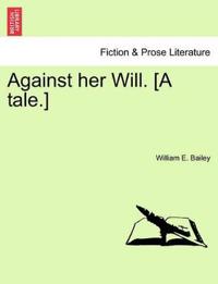 Against Her Will. [A Tale.]