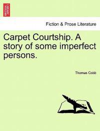 Carpet Courtship. a Story of Some Imperfect Persons.