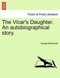 The Vicar's Daughter. an Autobiographical Story. Vol. III
