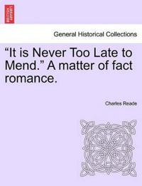 It Is Never Too Late to Mend. a Matter of Fact Romance. Vol. III, Second Edition