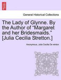 The Lady of Glynne. by the Author of "Margaret and Her Bridesmaids." [Julia Cecilia Stretton.]