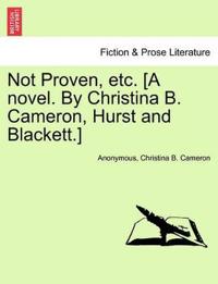 Not Proven, Etc. [A Novel. by Christina B. Cameron, Hurst and Blackett.]