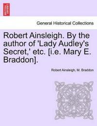 Robert Ainsleigh. by the Author of 'Lady Audley's Secret, ' Etc. [I.E. Mary E. Braddon]. Vol. III