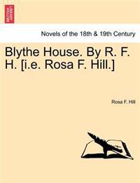Blythe House. by R. F. H. [I.E. Rosa F. Hill.]