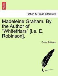 Bokomslag för "Madeleine Graham. by the Author of "Whitefriars" [I.E. E. Robinson]."