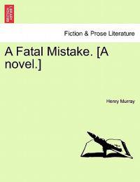A Fatal Mistake. [A Novel.]