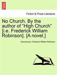 No Church. by the Author of "High Church" [I.E. Frederick William Robinson]. [A Novel.]