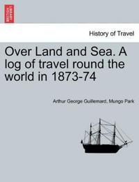 Over Land and Sea. a Log of Travel Round the World in 1873-74