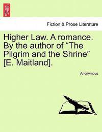 Bokomslag för "Higher Law. a Romance. by the Author of "The Pilgrim and the Shrine" [E. Maitland]."