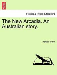 The New Arcadia. an Australian Story.