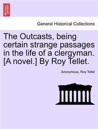 The Outcasts, Being Certain Strange Passages in the Life of a Clergyman. [A Novel.] by Roy Tellet.