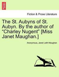 The St. Aubyns of St. Aubyn. by the Author of "Charley Nugent" [Miss Janet Maughan.]