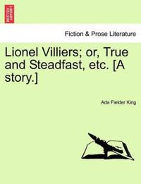 Lionel Villiers; Or, True and Steadfast, Etc. [A Story.]