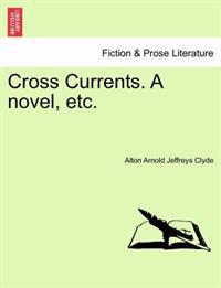 Cross Currents. a Novel, Etc.