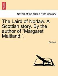 The Laird of Norlaw. a Scottish Story. by the Author of "Margaret Maitland.."