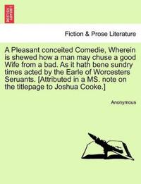 Bokomslag för "A Pleasant Conceited Comedie, Wherein Is Shewed How a Man May Chuse a Good Wife from a Bad. as It Hath Bene Sundry Times Acted by the Earle of Worcesters Seruants. [Attributed in a Ms. Note on the Titlepage to Joshua Cooke.]"