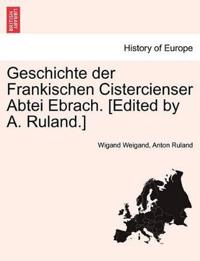 Geschichte Der Frankischen Cistercienser Abtei Ebrach. [Edited by A. Ruland.]
