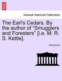 The Earl's Cedars. by the Author of "Smugglers and Foresters" [I.E. M. R. S. Kettle].