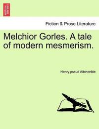 Melchior Gorles. a Tale of Modern Mesmerism.