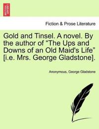 Gold and Tinsel. a Novel. by the Author of "The Ups and Downs of an Old Maid's Life" [I.E. Mrs. George Gladstone].