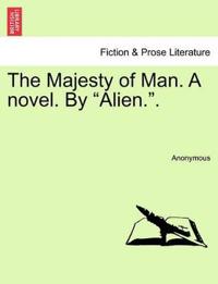 The Majesty of Man. a Novel. by "Alien.."