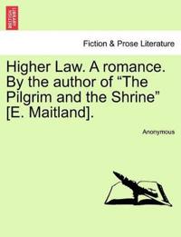 Higher Law. a Romance. by the Author of "The Pilgrim and the Shrine" [E. Maitland].