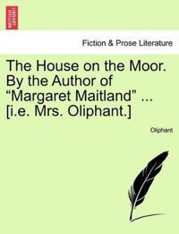The House on the Moor. by the Author of "Margaret Maitland" ... [I.E. Mrs. Oliphant.]
