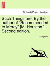 Such Things Are. by the Author of "Recommended to Mercy" [M. Houston.] Second Edition.