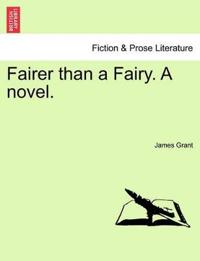 Fairer Than a Fairy. a Novel. Vol. II.