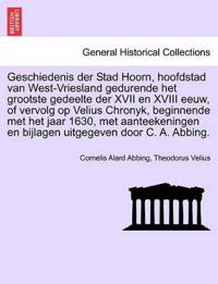 Geschiedenis der Stad Hoorn, hoofdstad van West-Vriesland gedurende het grootste gedeelte der XVII en XVIII eeuw, of vervolg op Velius Chronyk, beginnende met het jaar 1630, met aanteekeningen en bijlagen uitgegeven door C. A. Abbing.