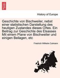 Geschichte Von Bischweiler, Nebst Einer Statistischen Darstellung Des Heutigen Zustandes Dieses Ortes. Ein Beitrag Zur Geschichte Des Elsasses Mit Einem Plane Von Bischweiler Und Einigen Beilagen, Etc
