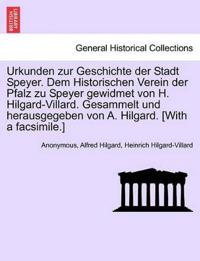 Urkunden zur Geschichte der Stadt Speyer. Dem Historischen Verein der Pfalz zu Speyer gewidmet von H. Hilgard-Villard. Gesammelt und herausgegeben von A. Hilgard. [With a facsimile.]